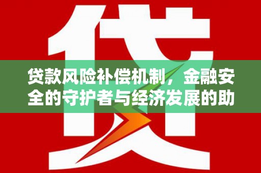 凤山贷款风险补偿机制,金融安全的守护者与经济发展的助推器 凤山贷款风险补偿机制,金融安全的守护者与经济发展的助推器