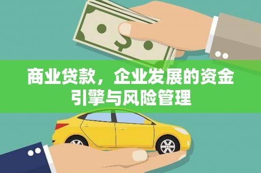 上林商业贷款，企业发展的资金引擎与风险管理