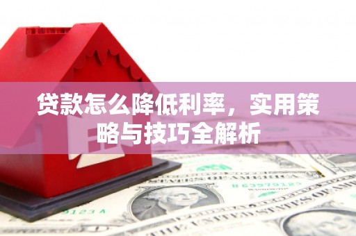 海州贷款怎么降低利率，实用策略与技巧全解析