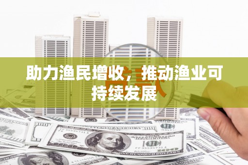 舞钢助力渔民增收，推动渔业可持续发展