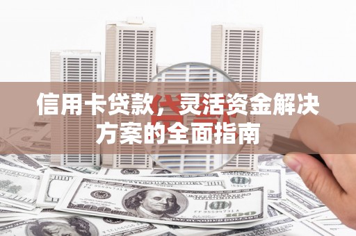 海东信用卡贷款，灵活资金解决方案的全面指南