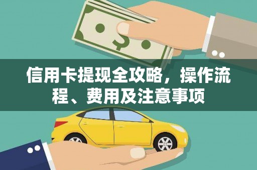 漾濞信用卡提现全攻略，操作流程、费用及注意事项