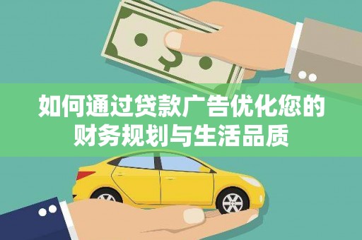 界首如何通过贷款广告优化您的财务规划与生活品质