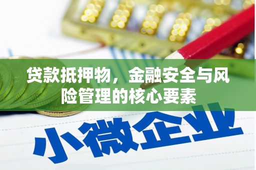 杭锦后旗贷款抵押物，金融安全与风险管理的核心要素