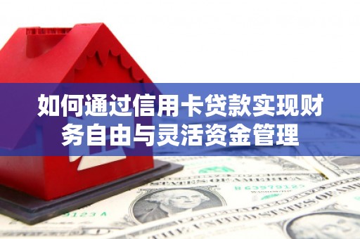 额济纳旗如何通过信用卡贷款实现财务自由与灵活资金管理