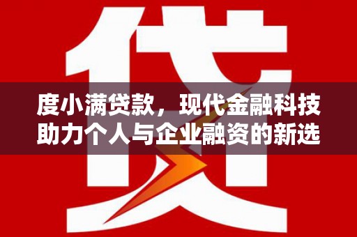 红岗度小满贷款，现代金融科技助力个人与企业融资的新选择