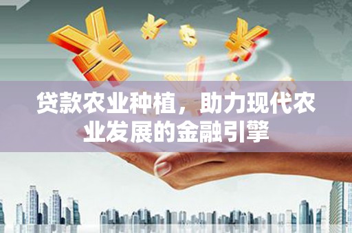 石门贷款农业种植，助力现代农业发展的金融引擎