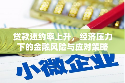 东胜贷款违约率上升，经济压力下的金融风险与应对策略