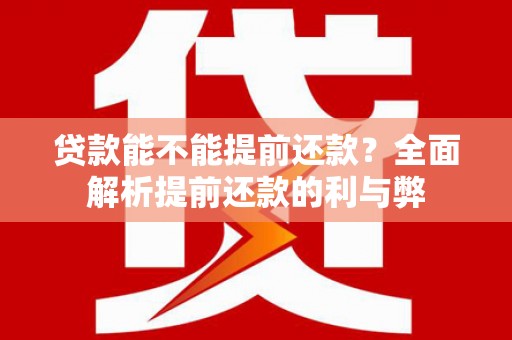 清溪贷款能不能提前还款？全面解析提前还款的利与弊