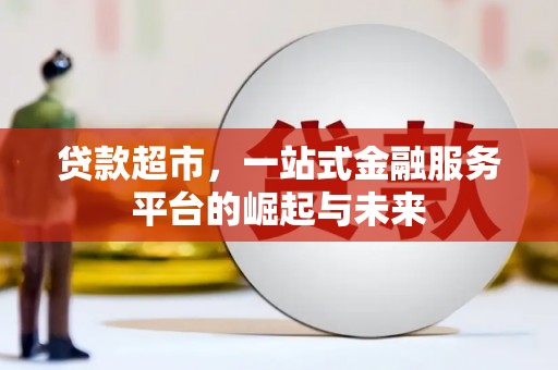 昆明贷款超市，一站式金融服务平台的崛起与未来