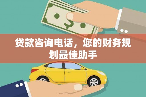 扎赉诺尔贷款咨询电话，您的财务规划最佳助手