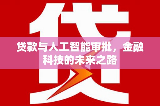 南通贷款与人工智能审批，金融科技的未来之路