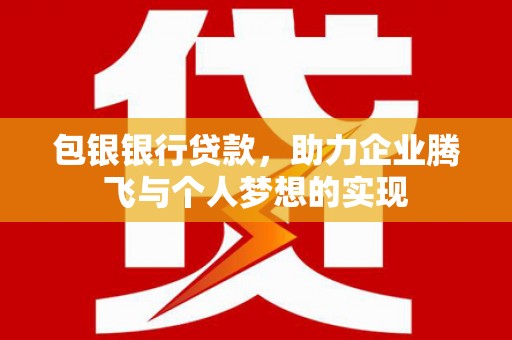 盐城包银银行贷款，助力企业腾飞与个人梦想的实现