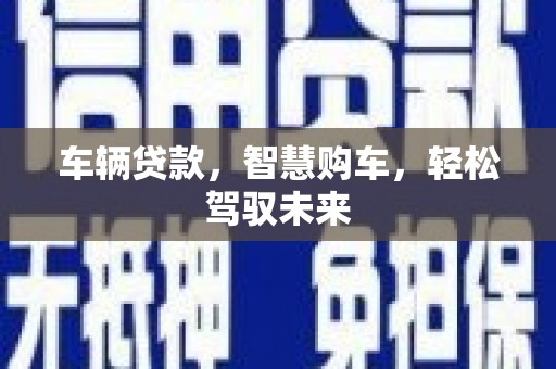 集贤车辆贷款，智慧购车，轻松驾驭未来