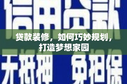 青山湖贷款装修，如何巧妙规划，打造梦想家园