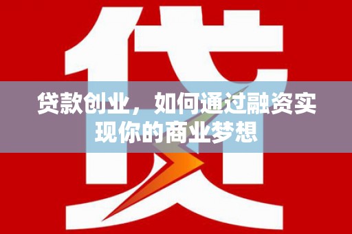 石拐贷款创业，如何通过融资实现你的商业梦想