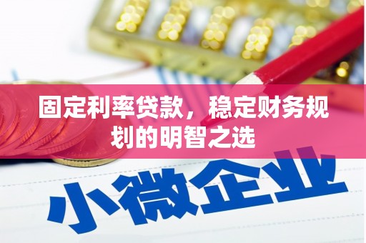 壮围固定利率贷款，稳定财务规划的明智之选